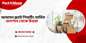 আবাসন ফ্ল্যাট শিফটিং সার্ভিস গুলশান থেকে উত্তরা